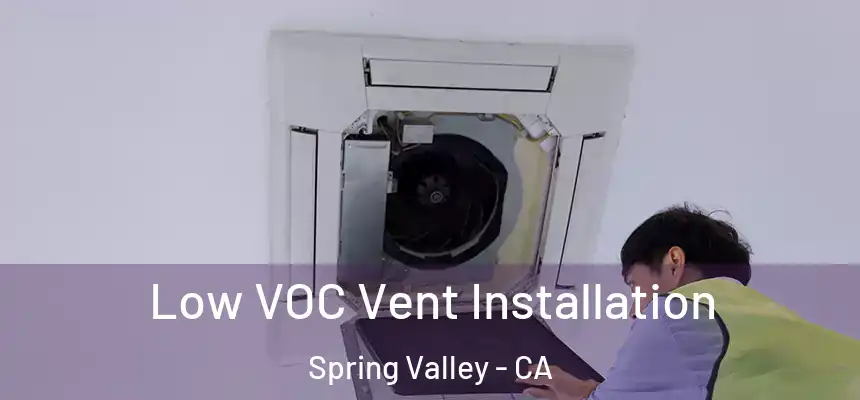  Low VOC Vent Installation Spring Valley - CA